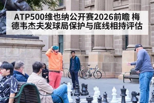 ATP500维也纳公开赛2026前瞻 梅德韦杰夫发球局保护与底线相持评估