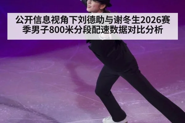 公开信息视角下刘德助与谢冬生2026赛季男子800米分段配速数据对比分析